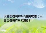 火影忍者羈絆6.8通關(guān)攻略（火影忍者羈絆6.2攻略）