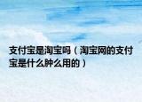 支付寶是淘寶嗎（淘寶網(wǎng)的支付寶是什么腫么用的）