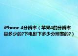 iPhone 4分辨率（蘋果4的分辨率是多少的?下電影下多少分辨率的?）