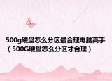 500g硬盤怎么分區(qū)最合理電腦高手（500G硬盤怎么分區(qū)才合理）