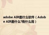 adobe AIR是什么軟件（Adobe AIR是什么?有什么用）