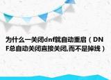 為什么一關(guān)閉dnf就自動重啟（DNF總自動關(guān)閉直接關(guān)閉,而不是掉線）