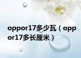 oppor17多少瓦（oppor17多長厘米）