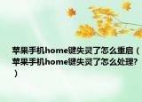 蘋果手機(jī)home鍵失靈了怎么重啟（蘋果手機(jī)home鍵失靈了怎么處理?）