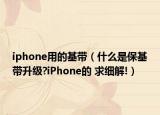 iphone用的基帶（什么是?；鶐?iPhone的 求細解!）
