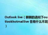 Outlook live（弱弱的請問下outlookhotmaillive 各有什么不同）