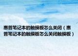 惠普筆記本的觸摸板怎么關(guān)閉（惠普筆記本的觸摸板怎么關(guān)閉觸摸板）