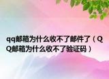 qq郵箱為什么收不了郵件了（QQ郵箱為什么收不了驗證碼）