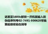 諾基亞1680c解鎖一開(kāi)機(jī)就輸入防偽碼序列號(hào)02-7491-800628幫我算超級(jí)密碼在線等