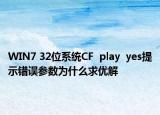 WIN7 32位系統(tǒng)CF  play  yes提示錯誤參數(shù)為什么求優(yōu)解