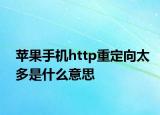 蘋(píng)果手機(jī)http重定向太多是什么意思