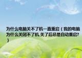 為什么電腦關(guān)不了機(jī)一直重啟（我的電腦為什么關(guān)閉不了機(jī),關(guān)了后總是自動(dòng)重啟?）