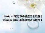 thinkpad筆記本小鍵盤怎么設(shè)置（thinkpad筆記本小鍵盤怎么切換）
