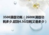 3500滿載功耗（2600K滿載功耗多少,超到4.5G功耗又是多少）