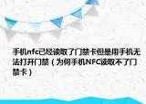 手機nfc已經讀取了門禁卡但是用手機無法打開門禁（為何手機NFC讀取不了門禁卡）