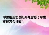 蘋果相冊怎么打開九宮格（蘋果相冊怎么打碼）