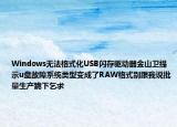 Windows無法格式化USB閃存驅(qū)動器金山衛(wèi)提示u盤故障系統(tǒng)類型變成了RAW格式別跟我說批量生產(chǎn)跪下乞求