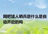 網(wǎng)吧矮人哨兵是什么是自動開啟的嗎