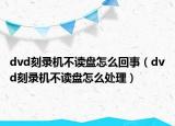 dvd刻錄機(jī)不讀盤怎么回事（dvd刻錄機(jī)不讀盤怎么處理）