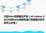 功放hdmi有圖像沒(méi)聲音（ati radeon hd3200用hdmi線接電視只有圖像沒(méi)有聲音怎么處理）