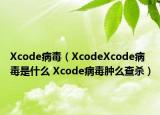 Xcode病毒（XcodeXcode病毒是什么 Xcode病毒腫么查殺）
