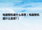 電腦整機(jī)是什么意思（電腦整機(jī)是什么意思?）
