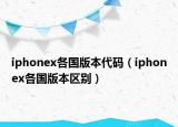 iphonex各國版本代碼（iphonex各國版本區(qū)別）