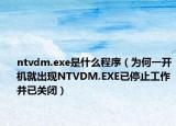 ntvdm.exe是什么程序（為何一開(kāi)機(jī)就出現(xiàn)NTVDM.EXE已停止工作并已關(guān)閉）