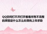 QQ空間打不開打開看看所有不完整的原因是什么怎么處理向上帝求助