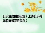 貝爾金路由器設(shè)置（上海貝爾有線路由器怎樣設(shè)置）