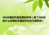360殺毒軟件是免費軟件嗎（除了360還有什么免費的殺毒軟件比較方便使用）
