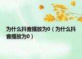 為什么抖音播放為0（為什么抖音播放為0）