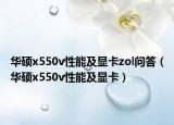 華碩x550v性能及顯卡zol問(wèn)答（華碩x550v性能及顯卡）