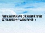 電腦裝還原精靈好嗎（家庭里的家用電腦裝了還原精靈有什么好處和壞處?）