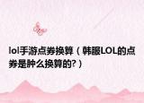 lol手游點(diǎn)券換算（韓服LOL的點(diǎn)券是腫么換算的?）