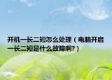 開機(jī)一長二短怎么處理（電腦開啟一長二短是什么故障啊?）