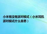 小米有沒有派對(duì)模式（小米耳機(jī)派對(duì)模式什么意思）