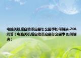 電腦關機后自動重啟是怎么回事如何解決-ZOL問答（電腦關機后自動重啟是怎么回事 如何解決）