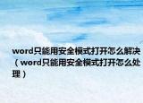 word只能用安全模式打開怎么解決（word只能用安全模式打開怎么處理）