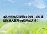 q迅空間免權(quán)限看qq空間（q迅 非朋友進(jìn)入權(quán)限qq空間的方法）