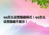 qq怎么設(shè)置隱藏模式（qq怎么設(shè)置隱藏不展示）