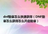 dnf勛章怎么快速獲得（DNF勛章怎么獲得怎么開(kāi)啟勛章）