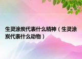 生靈涂炭代表什么精神（生靈涂炭代表什么動物）