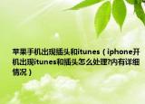 蘋果手機出現(xiàn)插頭和itunes（iphone開機出現(xiàn)itunes和插頭怎么處理?內(nèi)有詳細情況）