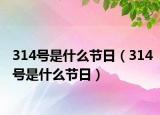 314號是什么節(jié)日（314號是什么節(jié)日）