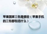 蘋果國家三包是哪些（蘋果手機(jī)的三包都包括什么）
