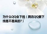 為什么QQ會下線（騰訊QQ要下線是不是真的?）