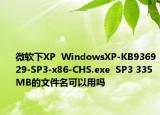 微軟下XP  WindowsXP-KB936929-SP3-x86-CHS.exe  SP3 335 MB的文件名可以用嗎