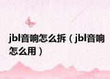 jbl音響怎么拆（jbl音響怎么用）