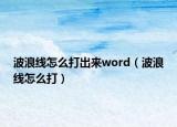 波浪線怎么打出來word（波浪線怎么打）